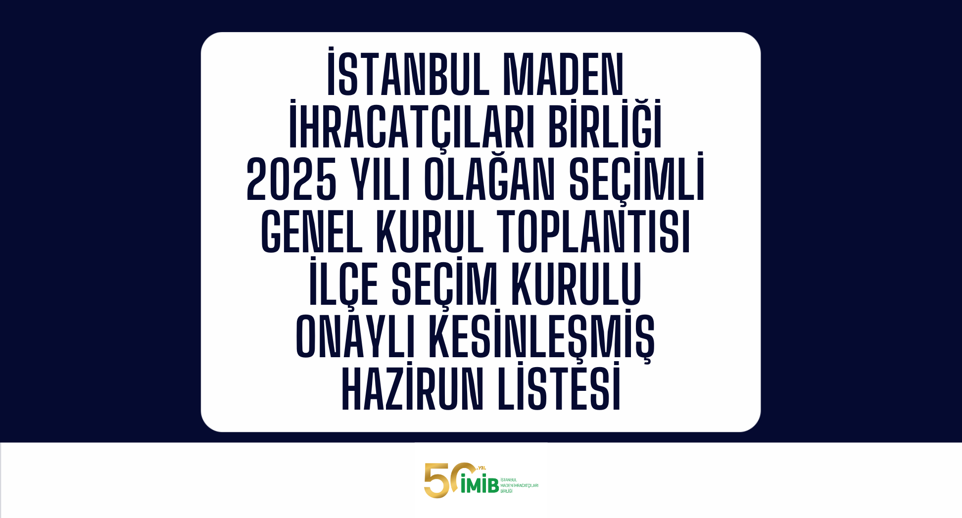 İstanbul Maden İhracatçıları Birliği Genel Kurul Toplantısı İlçe Seçim Kurulu Onaylı Askı Listesi